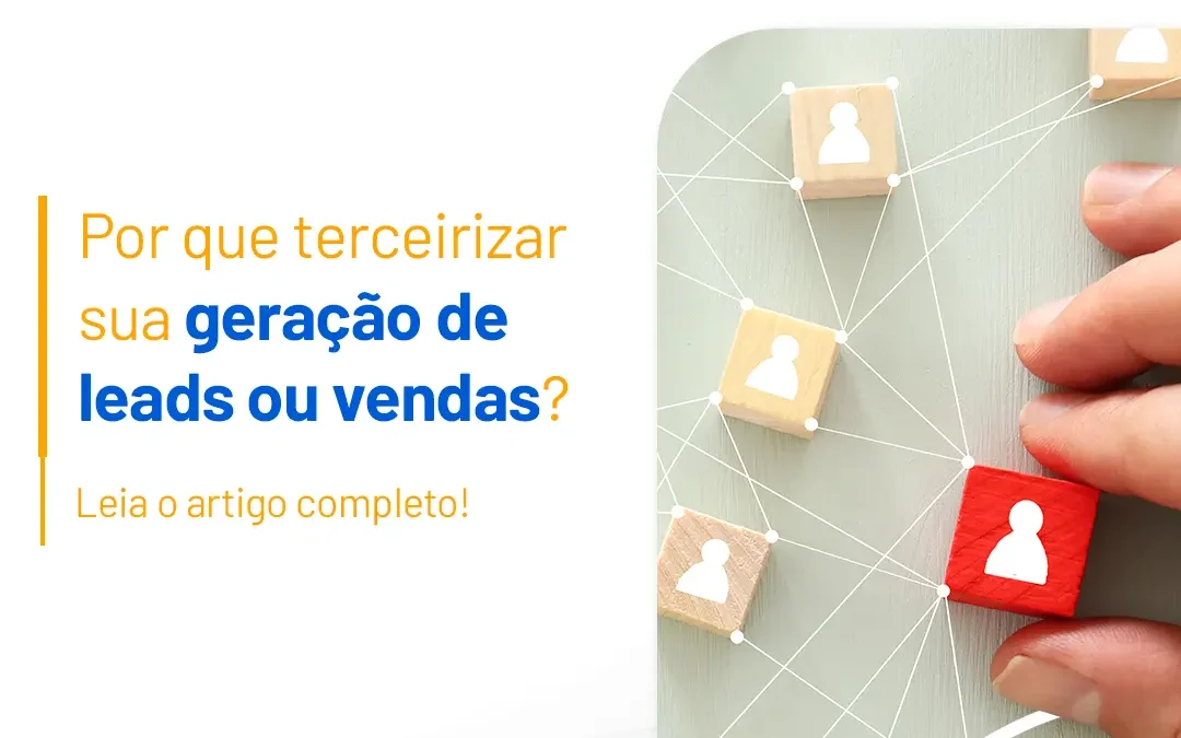 Por que terceirizar sua geração de leads ou vendas?