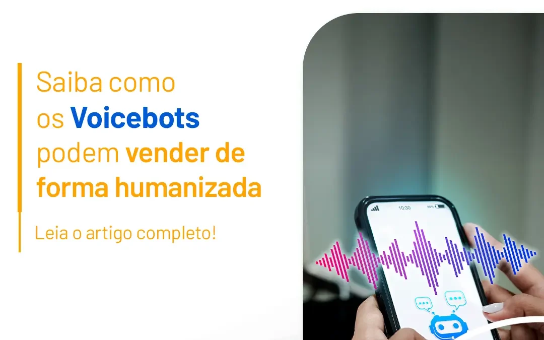 Saiba como os Voicebots podem vender de forma humanizada