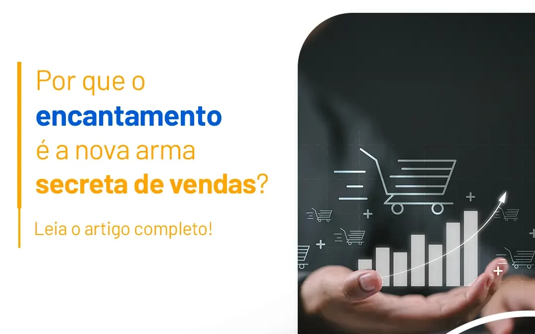 Por que o encantamento é a nova arma secreta de vendas?