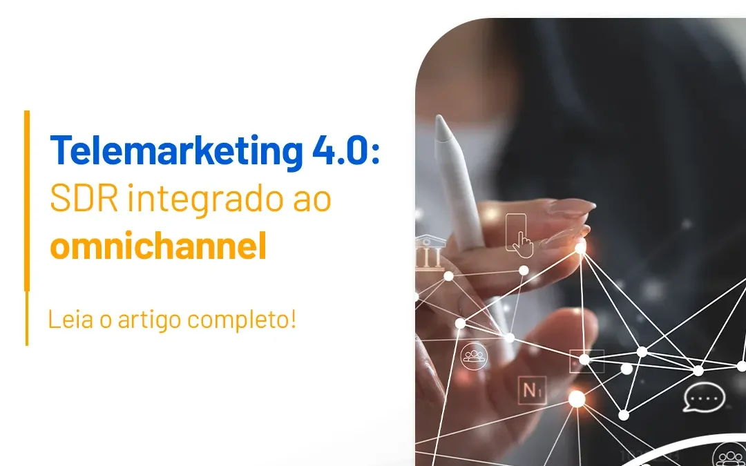 Telemarketing 4.0: SDR integrado ao omnichannel
