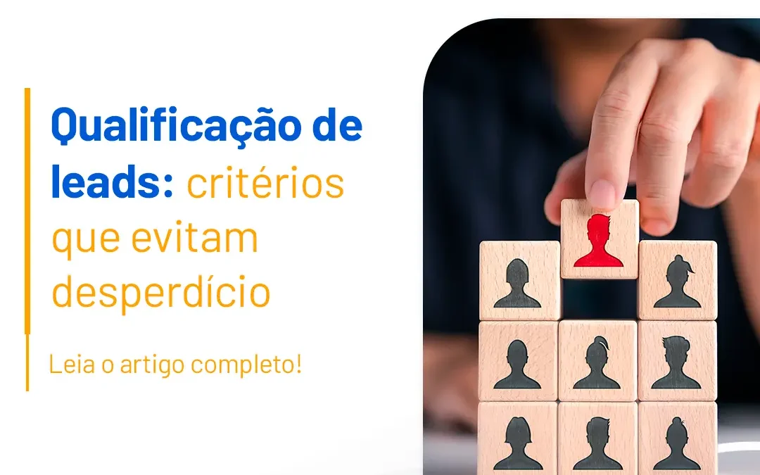 Qualificação de leads: critérios que evitam desperdício