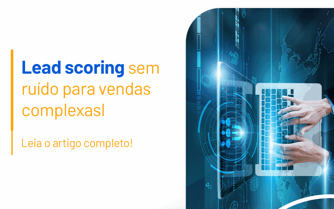 Lead scoring sem ruído para vendas complexas
